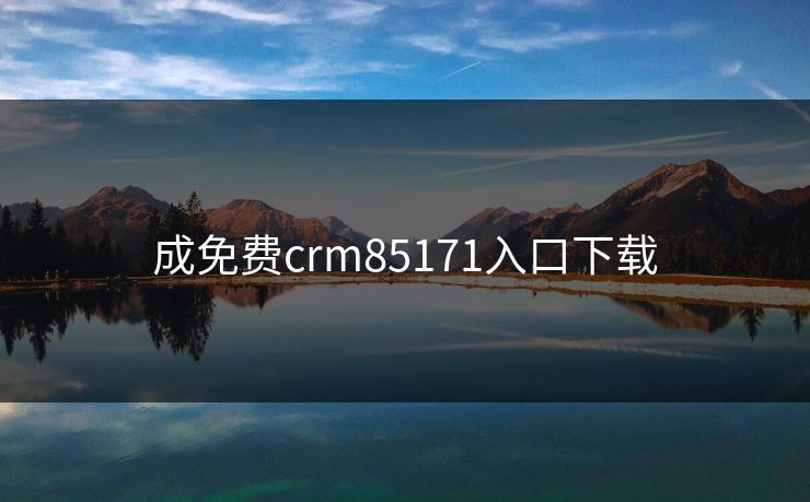 成免费crm85171入口下载 成免费crm85171入口下载