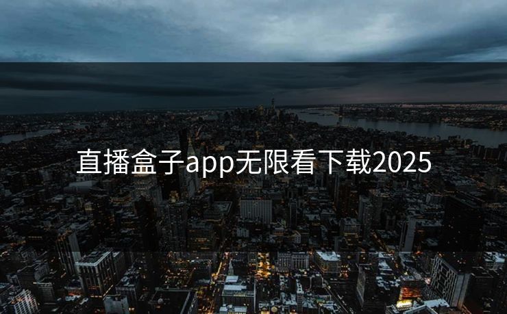 直播盒子app无限看下载2025