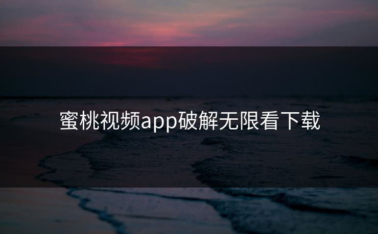 蜜桃视频app破解无限看下载