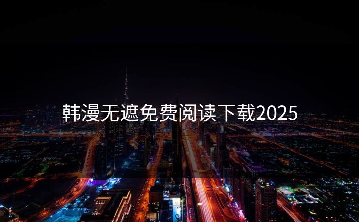 韩漫无遮免费阅读下载2025